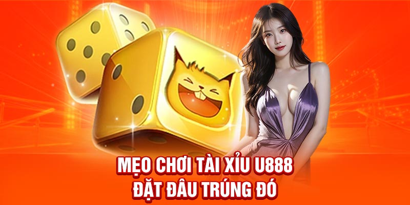 Mẹo chơi tài xỉu U888, đặt đâu trúng đó