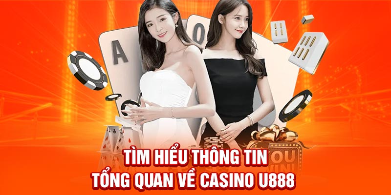 Tìm hiểu thông tin tổng quan về Casino U888
